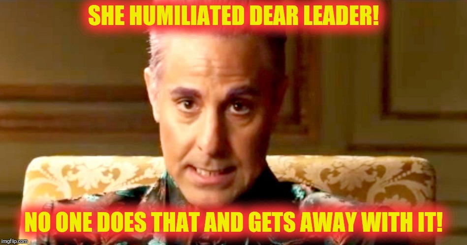 Hunger Games - Caesar Flickerman/Stanley Tucci "The fact is" | SHE HUMILIATED DEAR LEADER! NO ONE DOES THAT AND GETS AWAY WITH IT! | image tagged in hunger games - caesar flickerman/stanley tucci the fact is | made w/ Imgflip meme maker