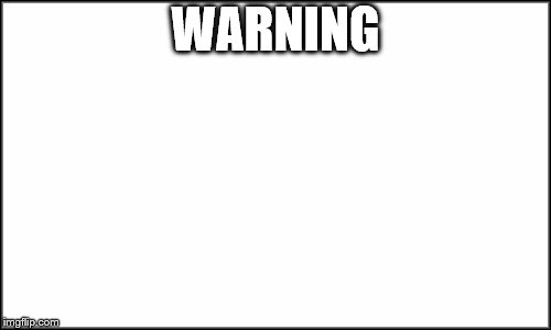 warning  | WARNING | image tagged in plain white,warning sign | made w/ Imgflip meme maker