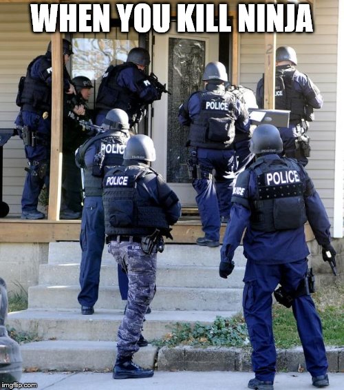 Police Savior | WHEN YOU KILL NINJA | image tagged in police savior | made w/ Imgflip meme maker