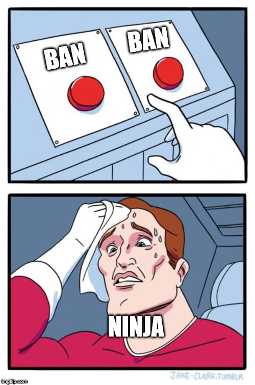 Two Buttons | BAN; BAN; NINJA | image tagged in memes,two buttons | made w/ Imgflip meme maker