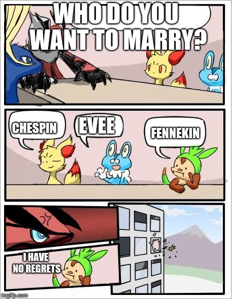 Pokemon board meeting | WHO DO YOU WANT TO MARRY? EVEE; CHESPIN; FENNEKIN; I HAVE NO REGRETS | image tagged in pokemon board meeting | made w/ Imgflip meme maker