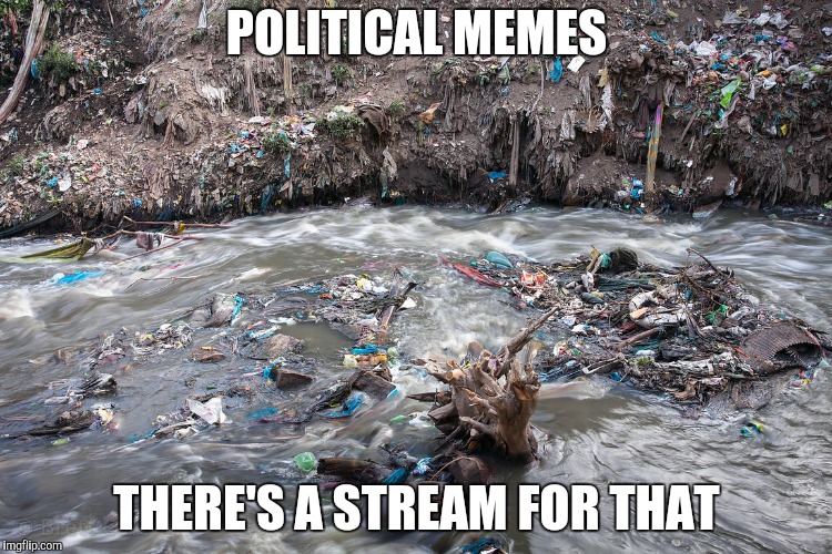 Don't Cross the Streams | POLITICAL MEMES; THERE'S A STREAM FOR THAT | image tagged in streams,political memes,yayaya | made w/ Imgflip meme maker