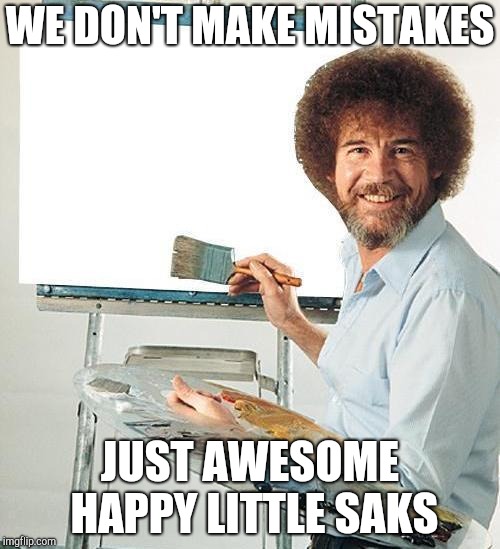 Bob Ross Troll | WE DON'T MAKE MISTAKES; JUST AWESOME HAPPY LITTLE SAKS | image tagged in bob ross troll | made w/ Imgflip meme maker