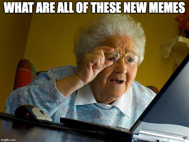 Grandma Finds The Internet | WHAT ARE ALL OF THESE NEW MEMES | image tagged in memes,grandma finds the internet | made w/ Imgflip meme maker