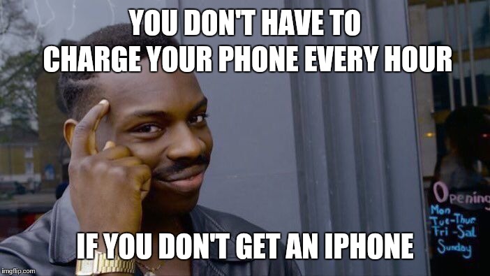 Roll Safe Think About It | YOU DON'T HAVE TO CHARGE YOUR PHONE EVERY HOUR; IF YOU DON'T GET AN IPHONE | image tagged in memes,roll safe think about it,iphone,android,phone,apple | made w/ Imgflip meme maker