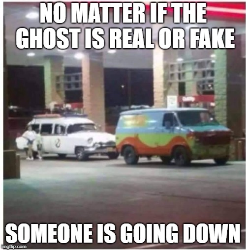 Shit Just Got Real | NO MATTER IF THE GHOST IS REAL OR FAKE; SOMEONE IS GOING DOWN | image tagged in memes,ghostbusters,scooby doo,mystery machine,back in my day | made w/ Imgflip meme maker
