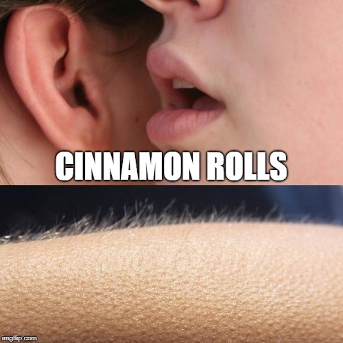 Whisper and Goosebumps | CINNAMON ROLLS | image tagged in whisper and goosebumps | made w/ Imgflip meme maker