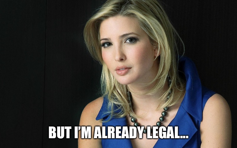 Ivanka Trump | BUT I’M ALREADY LEGAL... | image tagged in ivanka trump | made w/ Imgflip meme maker