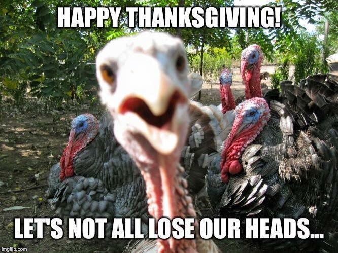 Happy Thanksgiving! | image tagged in thanksgiving,memes,turkey day | made w/ Imgflip meme maker