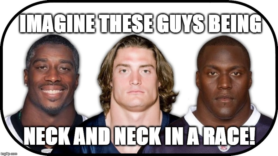 IMAGINE THESE GUYS BEING; NECK AND NECK IN A RACE! | image tagged in neck and neck | made w/ Imgflip meme maker