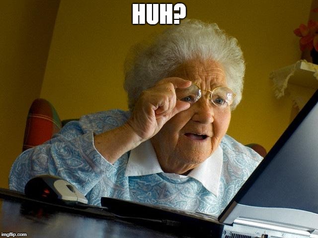 Grandma Finds The Internet Meme | HUH? | image tagged in memes,grandma finds the internet | made w/ Imgflip meme maker