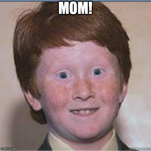 Overconfident Ginger | MOM! | image tagged in overconfident ginger | made w/ Imgflip meme maker