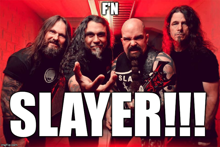 Slayer | SLAYER!!! F'N | image tagged in slayer | made w/ Imgflip meme maker