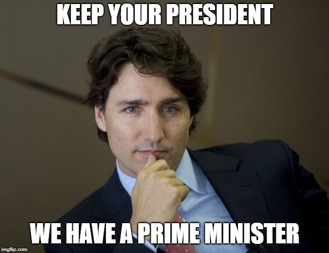 Justin Trudeau readiness | KEEP YOUR PRESIDENT; WE HAVE A PRIME MINISTER | image tagged in justin trudeau readiness | made w/ Imgflip meme maker