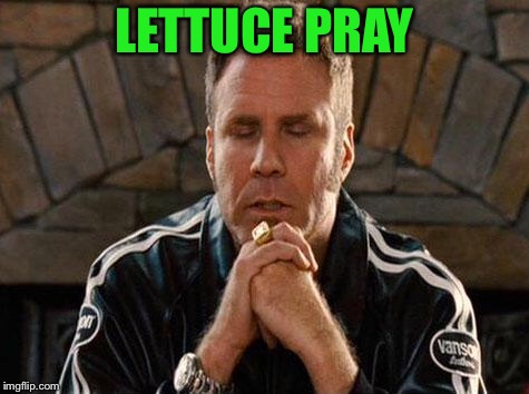 Ricky Bobby Praying | LETTUCE PRAY | image tagged in ricky bobby praying | made w/ Imgflip meme maker