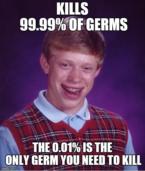 Bad Luck Brian Meme | KILLS 99.99% OF GERMS THE 0.01% IS THE ONLY GERM YOU NEED TO KILL | image tagged in memes,bad luck brian | made w/ Imgflip meme maker
