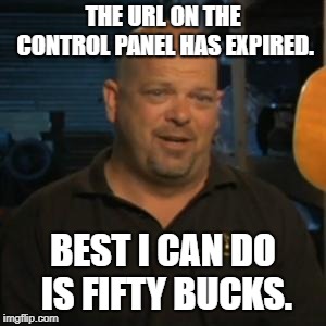 Rick From Pawn Stars | THE URL ON THE CONTROL PANEL HAS EXPIRED. BEST I CAN DO IS FIFTY BUCKS. | image tagged in rick from pawn stars | made w/ Imgflip meme maker