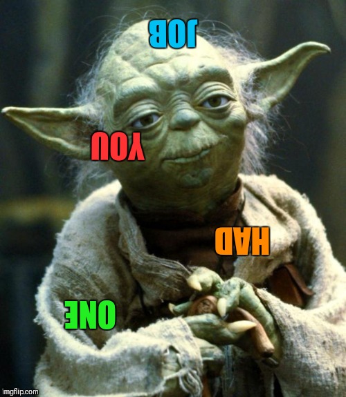 Star Wars Yoda Meme | JOB YOU HAD ONE | image tagged in memes,star wars yoda | made w/ Imgflip meme maker