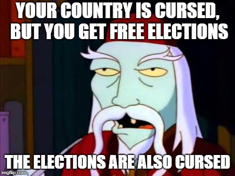 Frogurt | YOUR COUNTRY IS CURSED, BUT YOU GET FREE ELECTIONS; THE ELECTIONS ARE ALSO CURSED | image tagged in frogurt | made w/ Imgflip meme maker