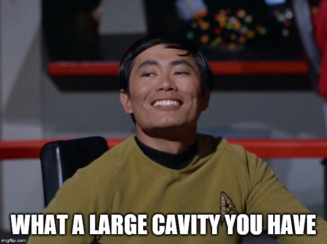 Sulu smug | WHAT A LARGE CAVITY YOU HAVE | image tagged in sulu smug | made w/ Imgflip meme maker