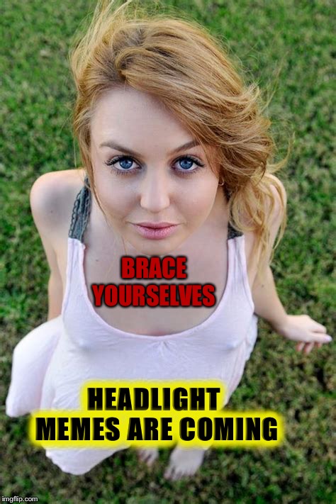 BRACE YOURSELVES HEADLIGHT MEMES ARE COMING | made w/ Imgflip meme maker