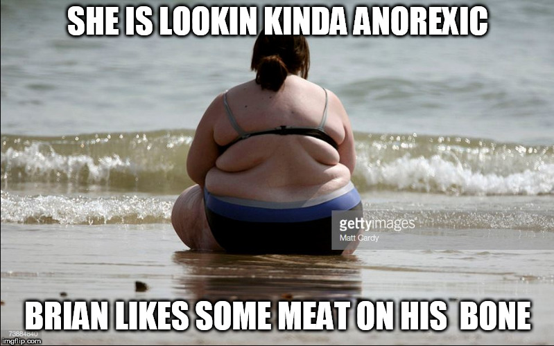 SHE IS LOOKIN KINDA ANOREXIC BRIAN LIKES SOME MEAT ON HIS  BONE | made w/ Imgflip meme maker