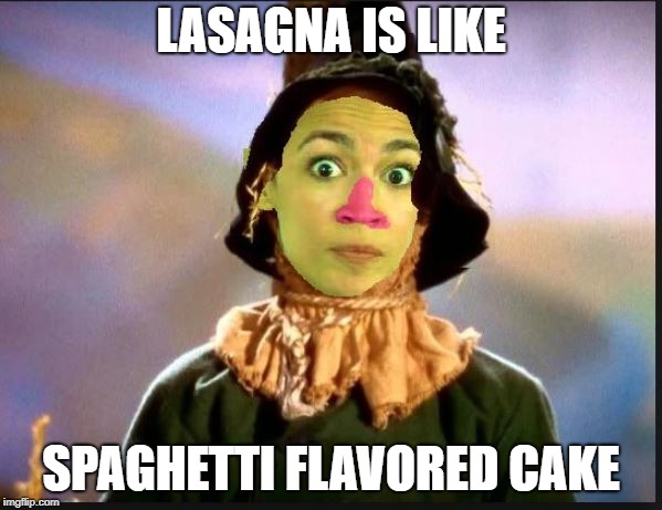 If she only had a brain | LASAGNA IS LIKE; SPAGHETTI FLAVORED CAKE | image tagged in alexandria ocasio-cortez | made w/ Imgflip meme maker