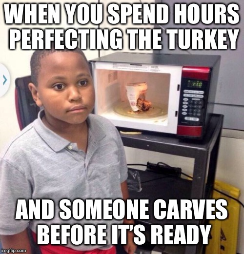 Minor Mistake Marvin | WHEN YOU SPEND HOURS PERFECTING THE TURKEY; AND SOMEONE CARVES BEFORE IT’S READY | image tagged in minor mistake marvin | made w/ Imgflip meme maker
