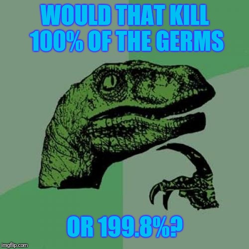 Philosoraptor Meme | WOULD THAT KILL 100% OF THE GERMS OR 199.8%? | image tagged in memes,philosoraptor | made w/ Imgflip meme maker