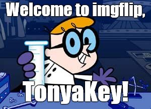 Dexter Meme | Welcome to imgflip, TonyaKey! | image tagged in memes,dexter | made w/ Imgflip meme maker