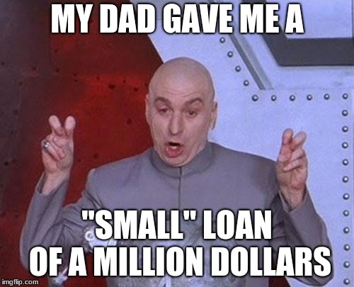 Dr Evil Laser | MY DAD GAVE ME A; "SMALL" LOAN OF A MILLION DOLLARS | image tagged in memes,dr evil laser | made w/ Imgflip meme maker