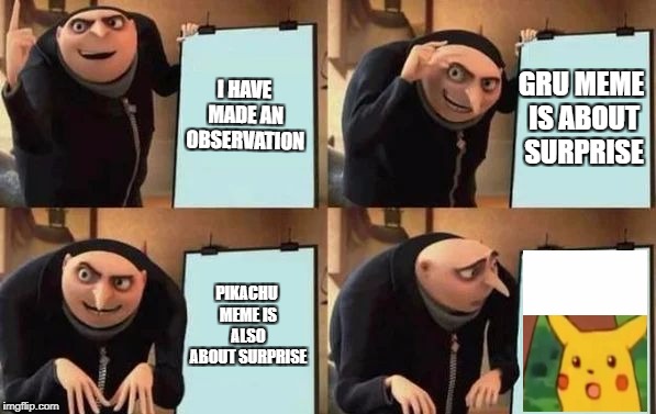 Gru's Plan | I HAVE MADE AN OBSERVATION; GRU MEME IS ABOUT SURPRISE; PIKACHU MEME IS ALSO ABOUT SURPRISE | image tagged in gru's plan | made w/ Imgflip meme maker