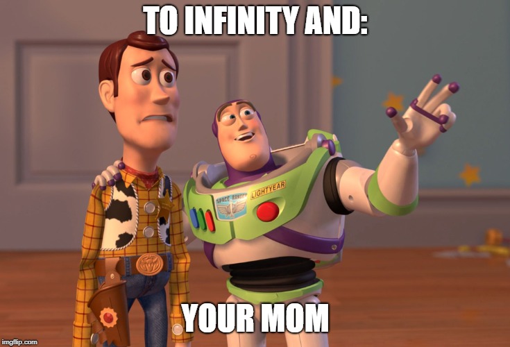 X, X Everywhere | TO INFINITY AND:; YOUR MOM | image tagged in memes,x x everywhere | made w/ Imgflip meme maker