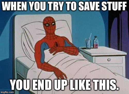 Spiderman Hospital Meme |  WHEN YOU TRY TO SAVE STUFF; YOU END UP LIKE THIS. | image tagged in memes,spiderman hospital,spiderman | made w/ Imgflip meme maker