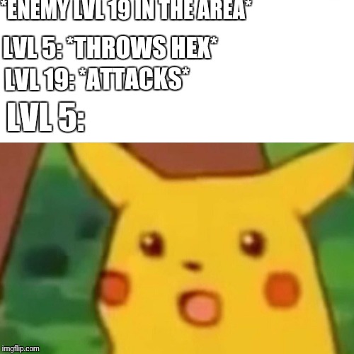 Surprised Pikachu Meme | *ENEMY LVL 19 IN THE AREA*; LVL 5: *THROWS HEX*; LVL 19: *ATTACKS*; LVL 5: | image tagged in memes,surprised pikachu | made w/ Imgflip meme maker