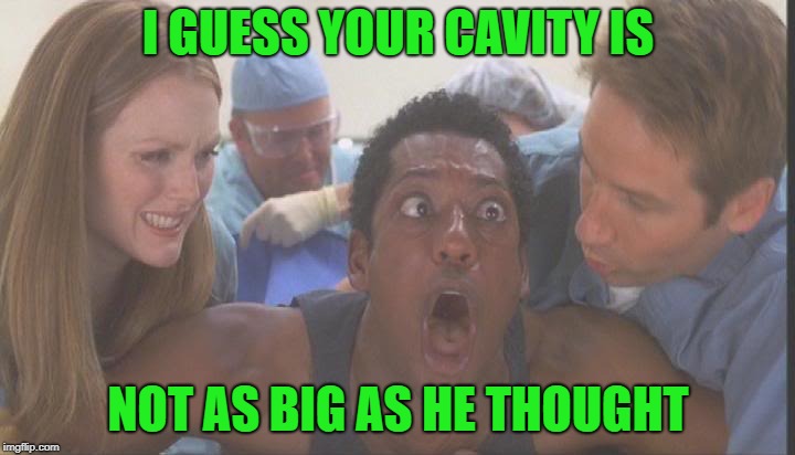 I GUESS YOUR CAVITY IS NOT AS BIG AS HE THOUGHT | made w/ Imgflip meme maker
