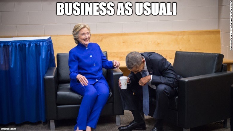 Obama and Hilary Laughing | BUSINESS AS USUAL! | image tagged in obama and hilary laughing | made w/ Imgflip meme maker