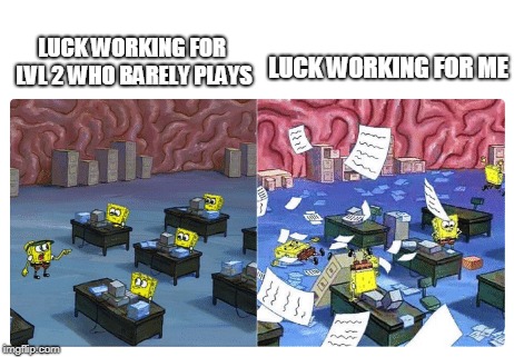 LUCK WORKING FOR ME; LUCK WORKING FOR LVL 2 WHO BARELY PLAYS | made w/ Imgflip meme maker