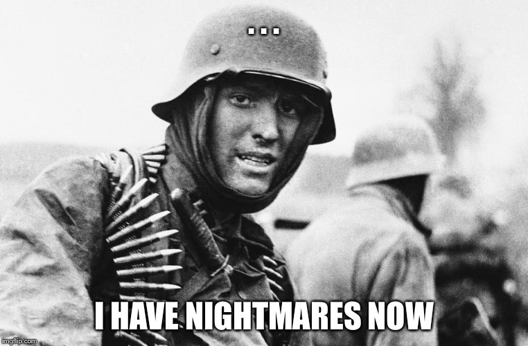 Hans the German | . . . I HAVE NIGHTMARES NOW | image tagged in hans the german | made w/ Imgflip meme maker