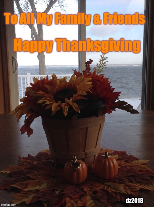 Happy Thanksgiving | Happy Thanksgiving; To All My Family & Friends; dz2018 | image tagged in thanksgiving,family,holidays,bird,stuffing,love | made w/ Imgflip meme maker