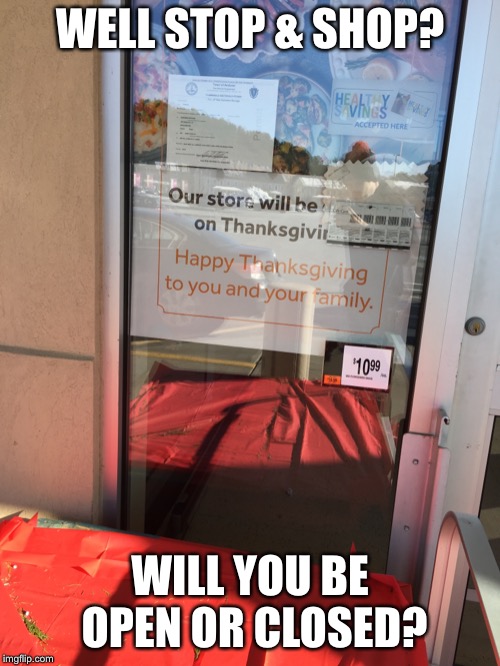 You had ONE JOB | WELL STOP & SHOP? WILL YOU BE OPEN OR CLOSED? | image tagged in memes,funny,you had one job,stop and shop | made w/ Imgflip meme maker
