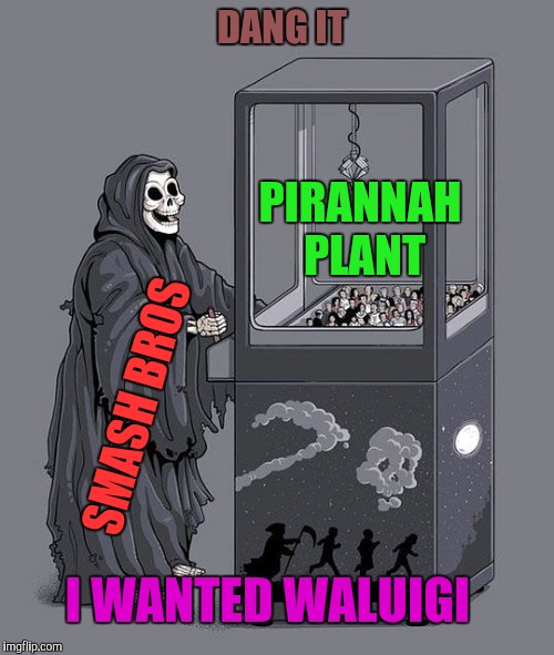 Grim Reaper Claw Machine | DANG IT; PIRANNAH PLANT; SMASH BROS; I WANTED WALUIGI | image tagged in grim reaper claw machine | made w/ Imgflip meme maker