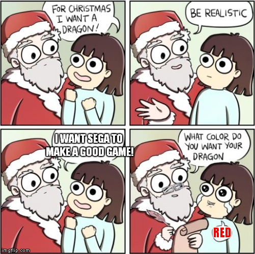 For Christmas I Want a Dragon | I WANT SEGA TO MAKE A GOOD GAME! RED | image tagged in for christmas i want a dragon | made w/ Imgflip meme maker