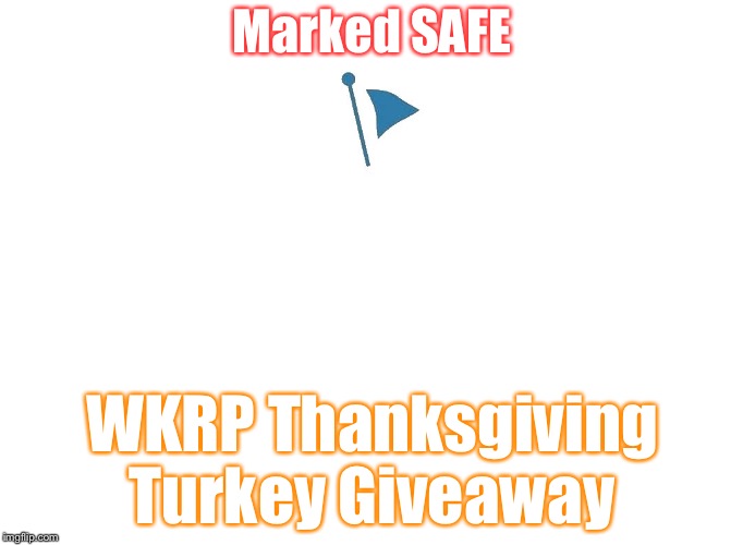 Marked Safe | Marked SAFE; WKRP Thanksgiving Turkey Giveaway | image tagged in marked safe | made w/ Imgflip meme maker