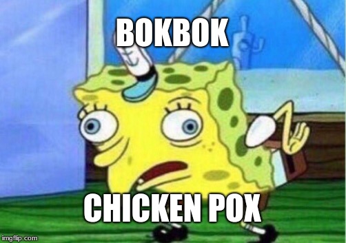 Mocking Spongebob Meme | BOKBOK; CHICKEN POX | image tagged in memes,mocking spongebob | made w/ Imgflip meme maker