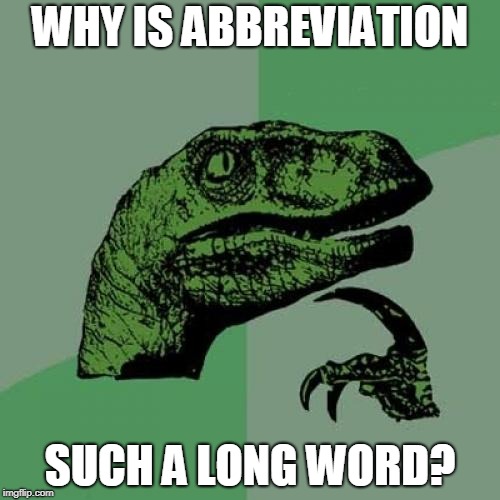 An Old Classic | WHY IS ABBREVIATION; SUCH A LONG WORD? | image tagged in memes,philosoraptor,abbreviation,funny,words,english | made w/ Imgflip meme maker