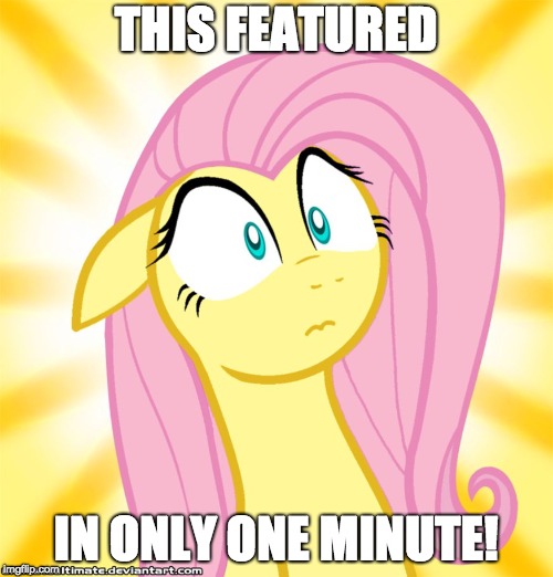 Shocked Fluttershy | THIS FEATURED IN ONLY ONE MINUTE! | image tagged in shocked fluttershy | made w/ Imgflip meme maker