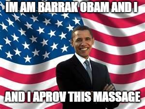 Obama Meme | IM AM BARRAK OBAM AND I AND I APROV THIS MASSAGE | image tagged in memes,obama | made w/ Imgflip meme maker