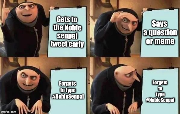 Gru's Plan | Gets to the Noble senpai tweet early; Says a question or meme; Forgets to type #NobleSenpai; Forgets to type #NobleSenpai | image tagged in gru's plan,lost pause,memes | made w/ Imgflip meme maker