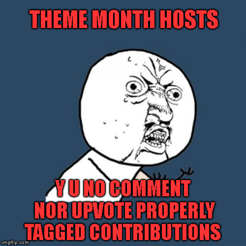 
I mean ... really. What's your commitment to that event ? | THEME MONTH HOSTS; Y U NO COMMENT NOR UPVOTE PROPERLY TAGGED CONTRIBUTIONS | image tagged in memes,y u no,y u november | made w/ Imgflip meme maker